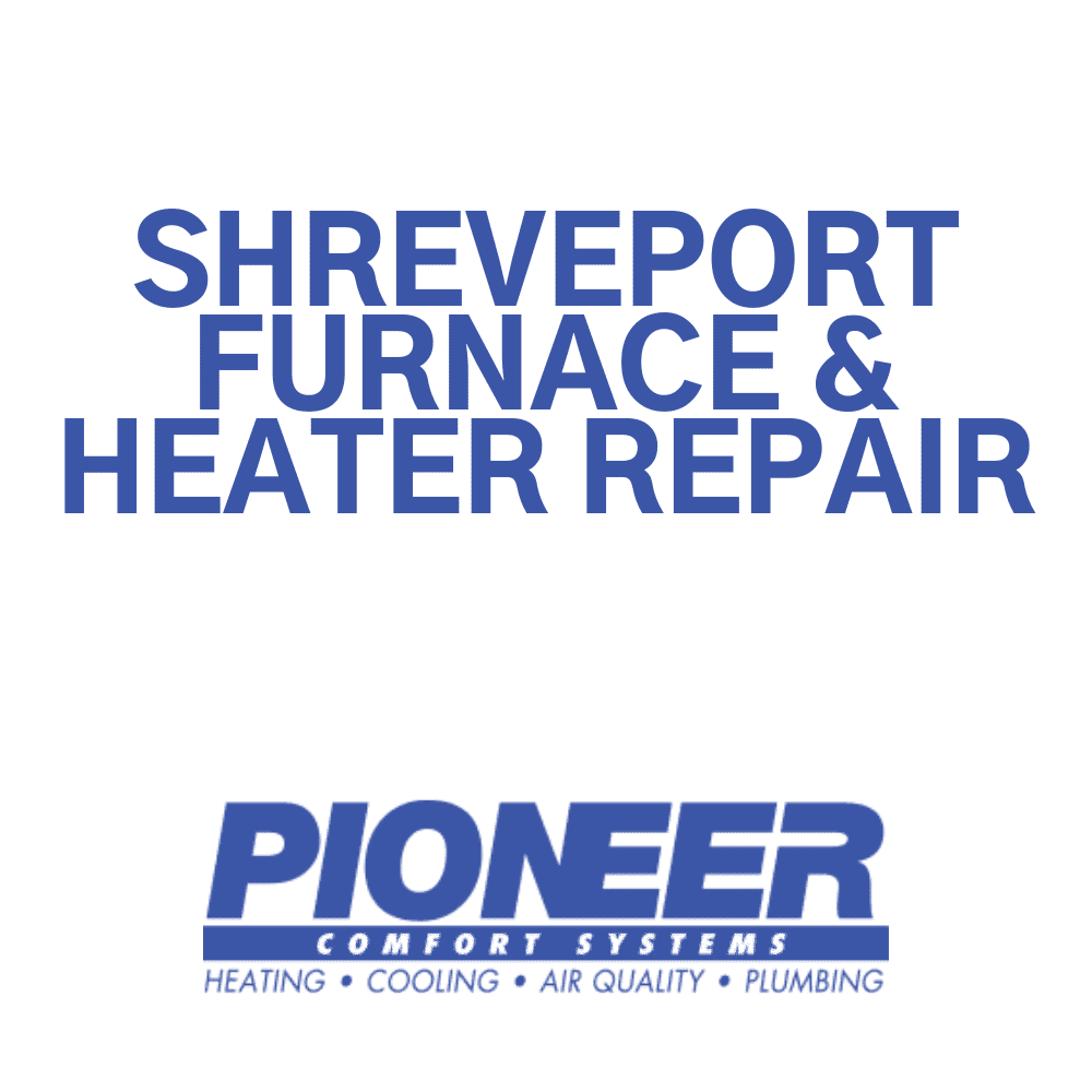 Shreveport Furnace Repair Heater Repair Pioneer Comfort