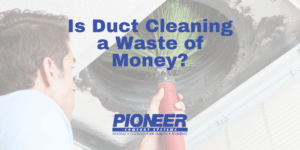 Is Duct Cleaning a Waste of Money?